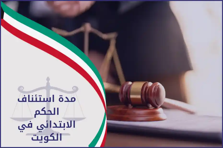 مدة استئناف الحكم الابتدائي في الكويت وفق الإجراءات القانونية – تعرف على المواعيد المحددة لتقديم الاستئناف أمام المحاكم الكويتية